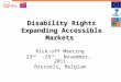 Disability Rights Expanding Accessible Markets Kick-off Meeting 23 rd -25 th November, 2011 Brussels, Belgium