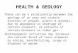 HEALTH & GEOLOGY There can be a relationship between the geology of an area and certain diseases of people, plants & animals, due to abundance or shortage