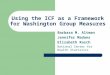 Using the ICF as a Framework for Washington Group Measures Barbara M. Altman Jennifer Madans Elizabeth Rasch National Center for Health Statistics