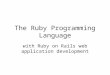 The Ruby Programming Language with Ruby on Rails web application development