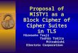 Proposal of MISTY1 as a Block Cipher of Cipher Suites in TLS Hirosato Tsuji Toshio Tokita Mitsubishi Electric Corporation