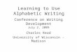 Conference on Writing Development July 2, 2009 Charles Read University of Wisconsin - Madison Learning to Use Alphabetic Writing