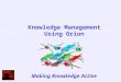 Knowledge Management Using Orion Making Knowledge Active