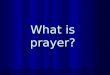 What is prayer?. Prayer is the language we speak with God