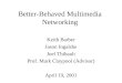 Better-Behaved Multimedia Networking Keith Barber Jason Ingalsbe Joel Thibault Prof. Mark Claypool (Advisor) April 19, 2001