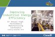 Improving Industrial Energy Efficiency 6 th Annual High- Performance Manufacturing Conference Cobourg, November, 2010