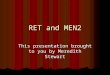RET and MEN2 This presentation brought to you by Meredith Stewart