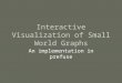 Interactive Visualization of Small World Graphs An implementation in prefuse