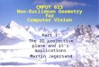 Part 1: The 2D projective plane and it’s applications Martin Jagersand CMPUT 613 Non-Euclidean Geometry for Computer Vision