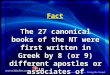 Fact The 27 canonical books of the NT were first written in Greek by 8 (or 9) different apostles or associates of apostles