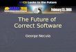 The Future of Correct Software George Necula. 2 Software Correctness is Important ► Where there is software, there are bugs ► It is estimated that software