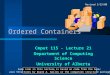Ordered Containers Cmput 115 - Lecture 21 Department of Computing Science University of Alberta ©Duane Szafron 2000 Some code in this lecture is based
