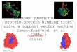 Improved prediction of protein-protein binding sites using a support vector machine ( James Bradford, et al (2004)) Tapan Patel CISC841 Trypsin (and inhibitor