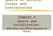 Sports in Society: Issues and Controversies Chapter 4 Sports and Socialization: Who Plays and What Happens to Them?