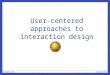 User-centered approaches to interaction design. Overview Why involve users at all? What is a user-centered approach? Understanding users’ work —Coherence
