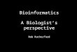 Bioinformatics A Biologist’s perspective Rob Rutherford