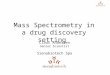 Mass Spectrometry in a drug discovery setting Claus Andersen Senior Scientist Sienabiotech Spa
