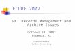 PKI Records Management and Archive Issues October 10, 2002 Phoenix, AZ Charles Dollar Dollar Consulting ECURE 2002