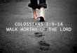 COLOSSIANS 1:9-14 WALK WORTHY OF THE LORD. 4 PRINCIPLES FOR ALL BELIEVERS PRAY KNOW THE TRUTH LIVE WHAT YOU KNOW BY GOD’S POWER THANK GOD FOR WHAT HE