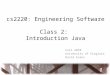 Cs2220: Engineering Software Class 2: Introduction Java Fall 2010 University of Virginia David Evans
