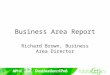 Business Area Report Richard Brown, Business Area Director