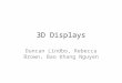 3D Displays Duncan Lindbo, Rebecca Brown, Bao Khang Nguyen