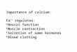 Importance of calcium: Ca ++ regulates: Neural function Muscle contraction Secretion of some hormones Blood clotting