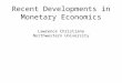 Recent Developments in Monetary Economics Lawrence Christiano Northwestern University