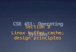 CSE 451: Operating Systems Section 8 Linux buffer cache; design principles