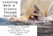 Learning Math & Science Through Sailing Jonathan M. Ahlbrand Blackboard, Inc. Lansing Community College Lansing Sailing Club USCGAUX