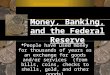 Money, Banking, and the Federal Reserve  People have used money for thousands of years as an exchange for goods and/or services (from bills, coins, checks