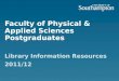 Faculty of Physical & Applied Sciences Postgraduates Library Information Resources 2011/12