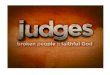 Broken People - Faithful GOD Time Line: 1050 – 950 BC Author: Unknown. Some suggest Samuel. Judges: This means leader as well as judge. 12 main judges