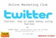 Online Marketing Club Twitter- How to make money using Twitter By Simon Dye- Chartered Marketer, MBA, DipM, FCIM,MAMA Principal Consultant at the Search