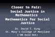 Closer to Fair: Social Justice in Mathematics Mathematics for Social Justice Dr. David T. Kung St. Mary's College of Maryland (’00 Gold Dot)
