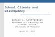 School Climate and Delinquency Denise C. Gottfredson Department of Criminology and Criminal Justice University of Maryland April 21, 2011