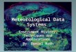 Meteorological Data Systems Instrument History, Techniques and Applications By: Daniel Ruth