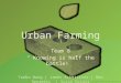 Urban Farming Team 8 “ Knowing is half the battle! ” Yuebo Wang | James Schmittler | Ben Serrette | Sarah Reeder 