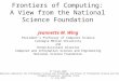 Frontiers of Computing: A View from the National Science Foundation Jeannette M. Wing President’s Professor of Computer Science Carnegie Mellon University