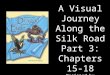 A Visual Journey Along the Silk Road Part 3: Chapters 15-18 Designed by Tamara Anderson Rundlett Middle School Concord, NH