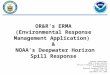 OR&R’s ERMA (Environmental Response Management Application) & NOAA’s Deepwater Horizon Spill Response George Graettinger NOAA’s Ocean Service Office of