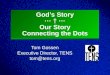 Slide 1 Godâ€™s Story  â€   Our Story Connecting the Dots Tom Gossen Executive Director, TENS tom@tens.org