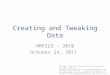 1 Creating and Tweaking Data HRP223 – 2010 October 24, 2011 Copyright © 1999-2011 Leland Stanford Junior University. All rights reserved. Warning: This