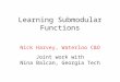 Learning Submodular Functions Nick Harvey, Waterloo C&O Joint work with Nina Balcan, Georgia Tech
