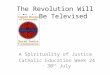 The Revolution Will Not Be Televised A Spirituality of Justice Catholic Education Week 24 – 30 th July