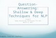 Question-Answering: Shallow & Deep Techniques for NLP Ling571 Deep Processing Techniques for NLP March 9, 2011 Examples from Dan Jurafsky)