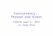 Concurrency, Thread and Event CS6410 Sept 6, 2011 Ji-Yong Shin