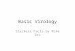 Basic Virology Slackers Facts by Mike Ori. Disclaimer The information represents my understanding only so errors and omissions are probably rampant. It