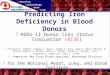 Predicting Iron Deficiency in Blood Donors  REDS-II Donor Iron Status Evaluation (RISE)  Ritchard G. Cable*, Simone A. Glynn, Joseph E. Kiss, Alan E