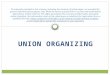 UNION ORGANIZING All materials provided in this training, including the contents of linked pages, are provided for general informational purposes only